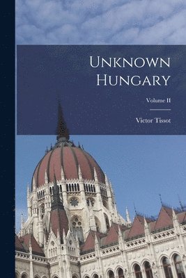 Victor Tissot - Unknown Hungary; Volume II, Häftad