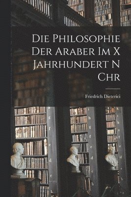 bokomslag Die Philosophie der Araber im X Jahrhundert n Chr