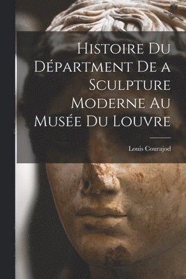 Histoire du Dpartment de a Sculpture Moderne au Muse du Louvre 1