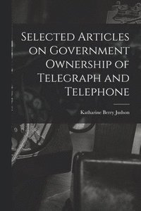 bokomslag Selected Articles on Government Ownership of Telegraph and Telephone