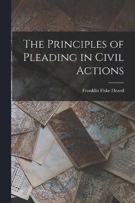 Franklin Fiske Heard - Principles of Pleading in Civil Actions, Häftad