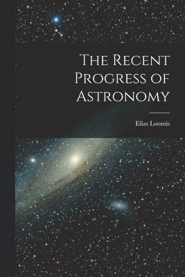 Elias Loomis - Recent Progress of Astronomy, Häftad