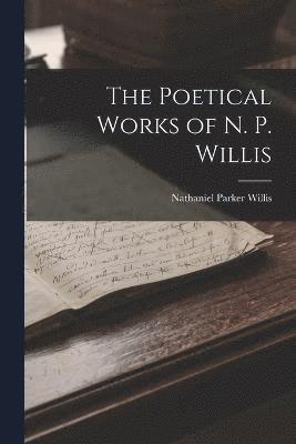 bokomslag The Poetical Works of N. P. Willis