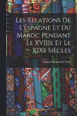 bokomslag Les Relations de L'Espagne et du Maroc Pendant le XVIIIe et le XIXe Sicles