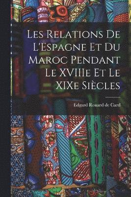 bokomslag Les Relations de L'Espagne et du Maroc Pendant le XVIIIe et le XIXe Siècles