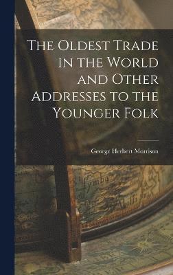 George Herbert Morrison - Oldest Trade in the World and Other Addresses to the Younger Folk, Inbunden