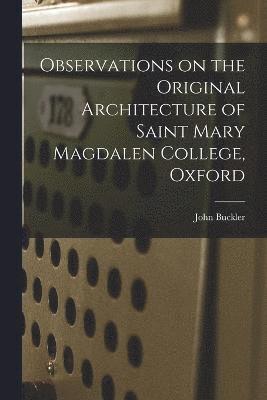 John Buckler - Observations on the Original Architecture of Saint Mary Magdalen College, Oxford, Häftad