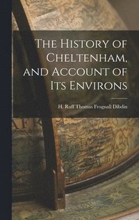 bokomslag History of Cheltenham, and Account of Its Environs