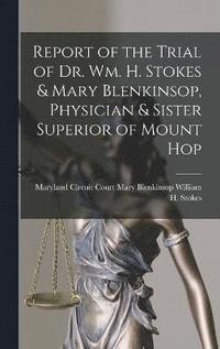 bokomslag Report of the Trial of Dr. Wm. H. Stokes & Mary Blenkinsop, Physician & Sister Superior of Mount Hop