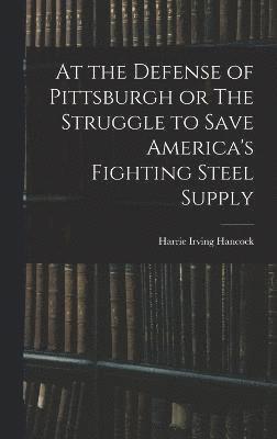 At the Defense of Pittsburgh or The Struggle to Save America's Fighting Steel Supply