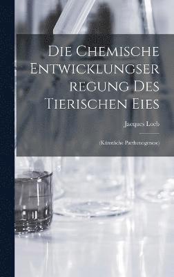 Jacques Loeb - Die Chemische Entwicklungserregung des Tierischen Eies, Inbunden