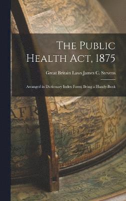 The Public Health Act, 1875 1