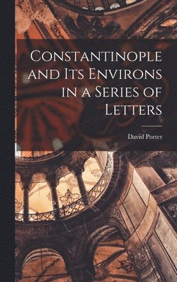 David Porter - Constantinople and its Environs in a Series of Letters, Inbunden