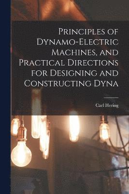 Principles of Dynamo-electric Machines, and Practical Directions for Designing and Constructing Dyna 1