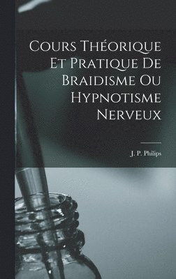 bokomslag Cours Thorique et Pratique de Braidisme ou Hypnotisme Nerveux