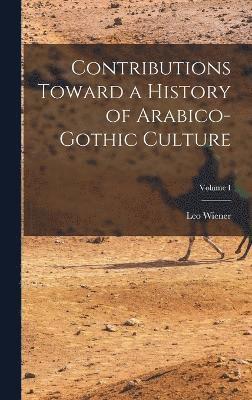 Contributions Toward a History of Arabico-Gothic Culture; Volume I 1