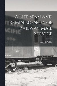 bokomslag A Life Span and Reminiscences of Railway Mail Service