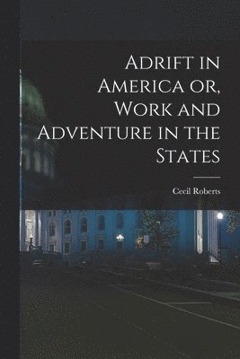 Adrift in America or, Work and Adventure in the States 1