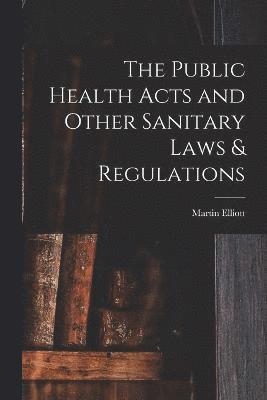 Martin Elliott - Public Health Acts and Other Sanitary Laws & Regulations, Häftad