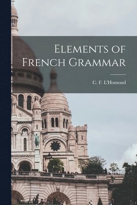 C F L'Homond, C. F. L'Homond - Elements of French Grammar, Häftad