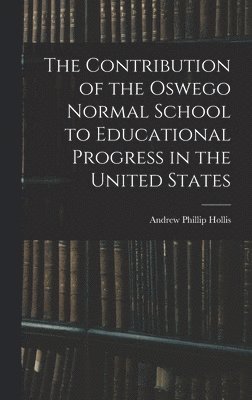 bokomslag The Contribution of the Oswego Normal School to Educational Progress in the United States