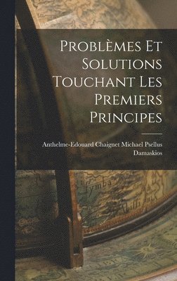 Problèmes et Solutions Touchant les Premiers Principes