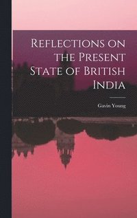 bokomslag Reflections on the Present State of British India