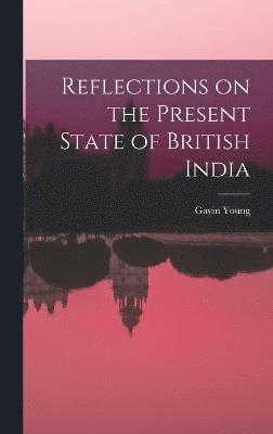 Gavin Young - Reflections on the Present State of British India, Inbunden