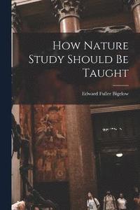 bokomslag How Nature Study Should Be Taught