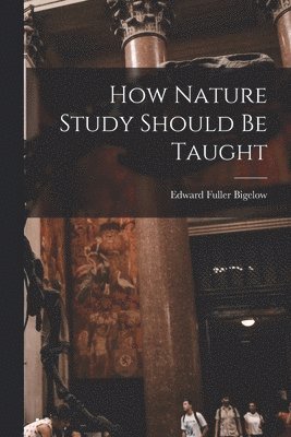 bokomslag How Nature Study Should Be Taught