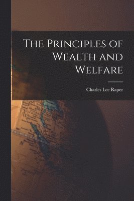 Charles Lee Raper - Principles of Wealth and Welfare, Häftad