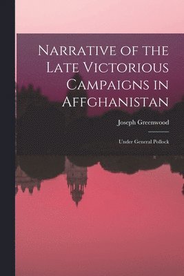 bokomslag Narrative of the Late Victorious Campaigns in Affghanistan