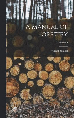 A Manual of Forestry; Volume I 1