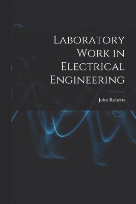 John Roberts - Laboratory Work in Electrical Engineering, Häftad