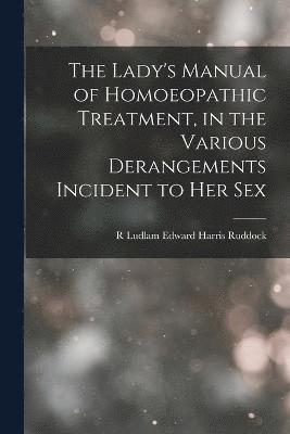 R Ludlam Edward Harris Ruddock, R. Ludlam Edward Harris Ruddock, Edward Harris Ruddock, R Ludlam - Lady's Manual of Homoeopathic Treatment, in the Various Derangements Incident to Her Sex, Häftad