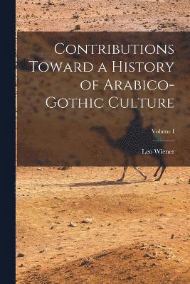 Contributions Toward a History of Arabico-Gothic Culture; Volume I 1