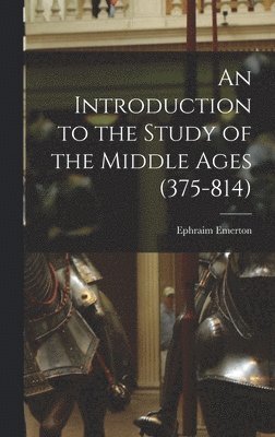 Ephraim Emerton - Introduction to the Study of the Middle Ages (375-814), Inbunden