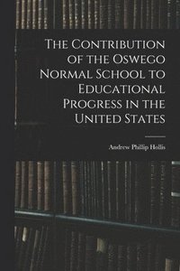bokomslag Contribution of the Oswego Normal School to Educational Progress in the United States