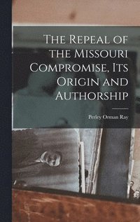 bokomslag The Repeal of the Missouri Compromise, Its Origin and Authorship