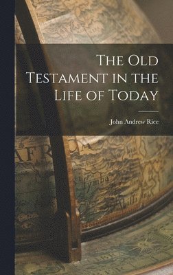John Andrew Rice - Old Testament in the Life of Today, Inbunden