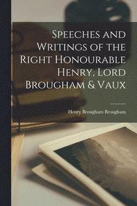 bokomslag Speeches and Writings of the Right Honourable Henry, Lord Brougham & Vaux