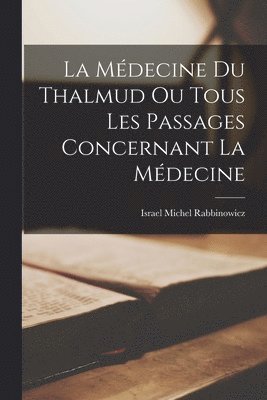 La Mdecine du Thalmud ou Tous Les Passages Concernant La Mdecine 1