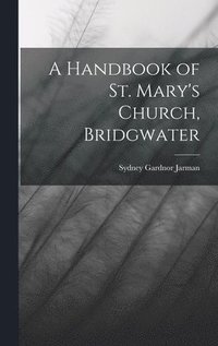 bokomslag A Handbook of St. Mary's Church, Bridgwater