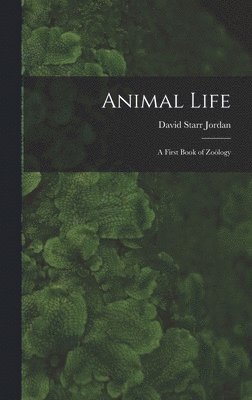 David Starr Jordan - Animal Life, Inbunden