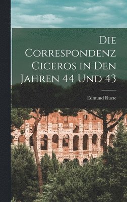 bokomslag Die Correspondenz Ciceros in den Jahren 44 und 43