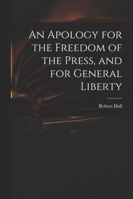 Robert Hall - Apology for the Freedom of the Press, and for General Liberty, Häftad