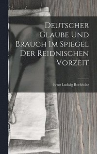 bokomslag Deutscher Glaube und Brauch im Spiegel der Reidnischen Vorzeit