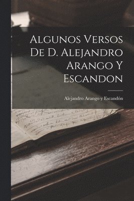 bokomslag Algunos Versos de D. Alejandro Arango y Escandon