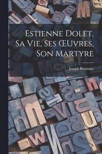 bokomslag Estienne Dolet, sa vie, ses OEuvres, son Martyre