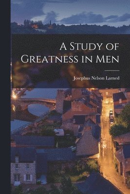 A Study of Greatness in Men 1